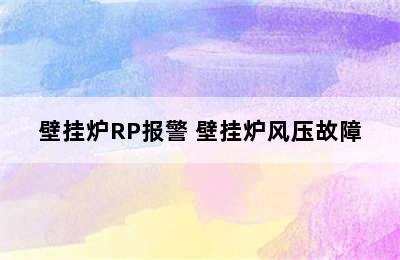 壁挂炉RP报警 壁挂炉风压故障